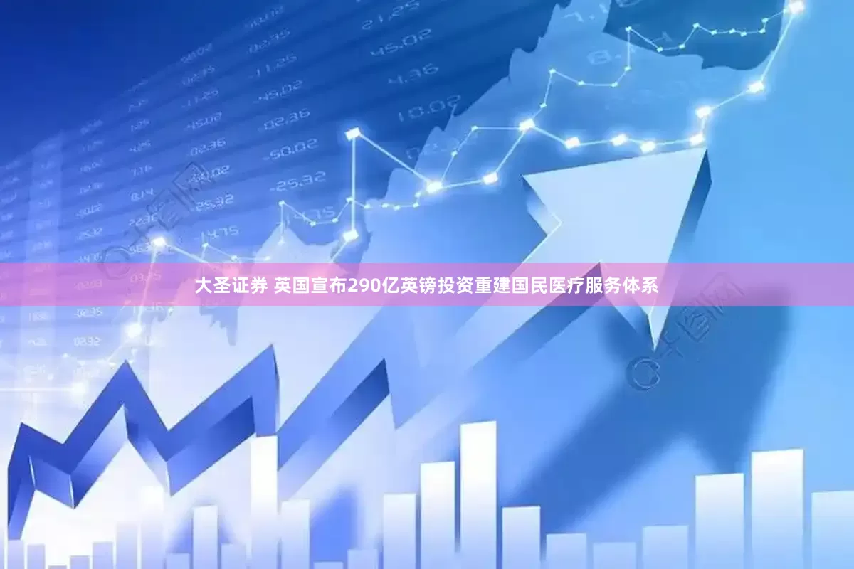 大圣证券 英国宣布290亿英镑投资重建国民医疗服务体系